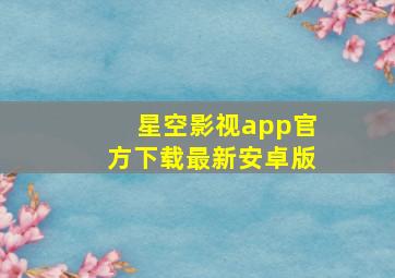 星空影视app官方下载最新安卓版