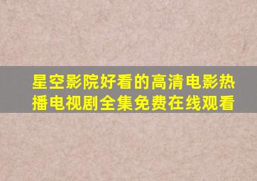 星空影院好看的高清电影热播电视剧全集免费在线观看