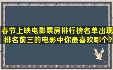 春节上映电影票房排行榜名单出现,排名前三的电影中你最喜欢哪个?