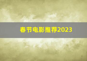 春节电影推荐2023