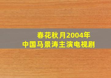 春花秋月(2004年中国马景涛主演电视剧)