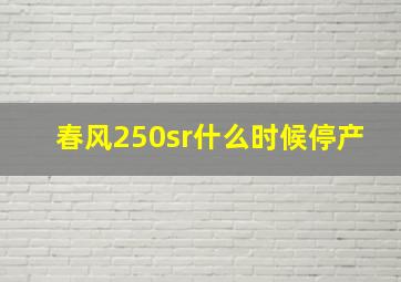 春风250sr什么时候停产