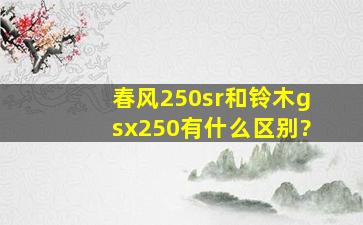 春风250sr和铃木gsx250有什么区别?