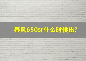 春风650sr什么时候出?