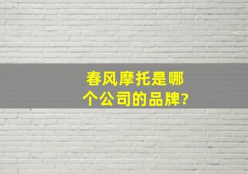 春风摩托是哪个公司的品牌?