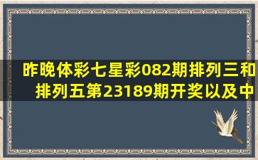 昨晚体彩七星彩082期,排列三和排列五第23189期开奖以及中奖情况