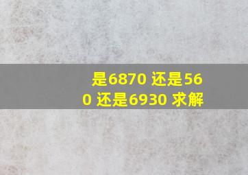 是6870 还是560 还是6930 求解