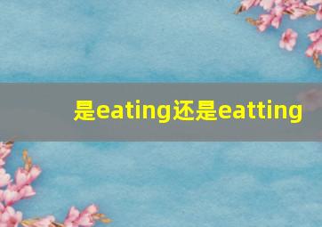 是eating还是eatting