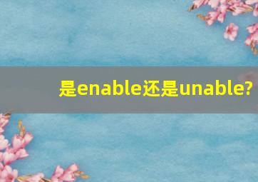 是enable还是unable?