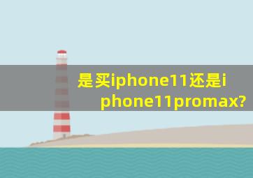 是买iphone11还是iphone11promax?