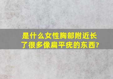 是什么女性胸部附近长了很多像扁平疣的东西?