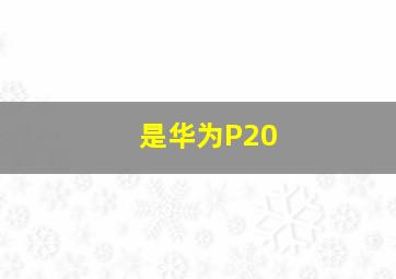 是华为P20(