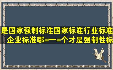 是国家强制标准(国家标准行业标准企业标准哪=一=个才是强制性标准