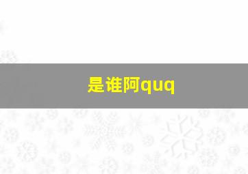 是谁阿quq