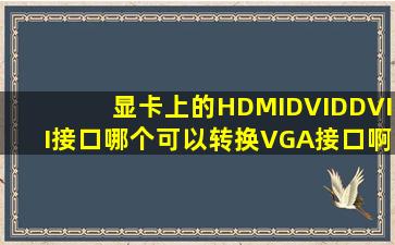 显卡上的HDMI、DVID、DVII接口哪个可以转换VGA接口啊?