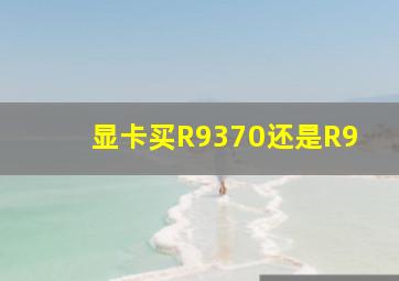 显卡买R9370还是R9