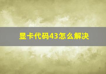 显卡代码43怎么解决