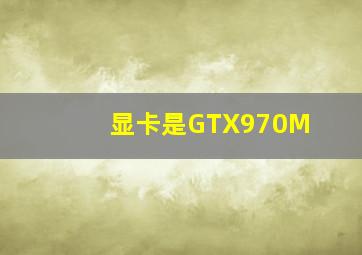 显卡是GTX970M