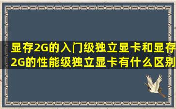 显存2G的入门级独立显卡和显存2G的性能级独立显卡有什么区别?