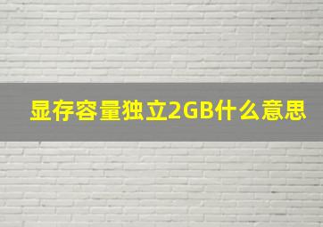 显存容量独立2GB什么意思