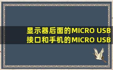 显示器后面的MICRO USB接口和手机的MICRO USB接口什么区别