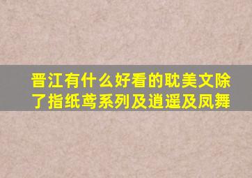 晋江有什么好看的耽美文除了指纸鸢系列及逍遥及凤舞