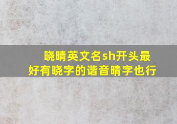 晓晴,英文名,sh开头,最好有晓字的谐音,晴字也行。