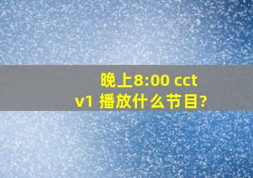 晚上8:00 cctv1 播放什么节目?