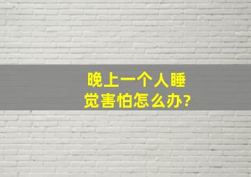 晚上一个人睡觉,害怕怎么办?