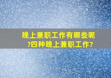 晚上兼职工作有哪些呢?四种晚上兼职工作?