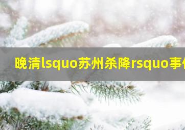 晚清‘苏州杀降’事件