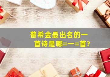 普希金最出名的一首诗是哪=一=首?