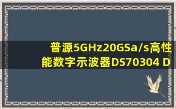 普源5GHz20GSa/s高性能数字示波器DS70304 DS70504 产品关键词:ds7...