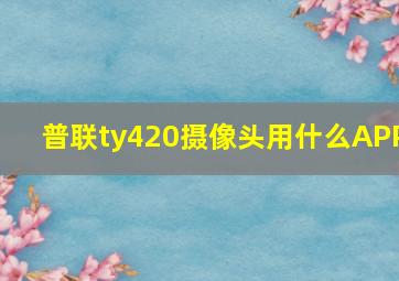 普联ty420摄像头用什么APP(