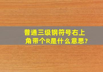 普通三级钢符号右上角带个R是什么意思?