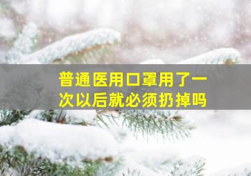 普通医用口罩用了一次以后就必须扔掉吗(