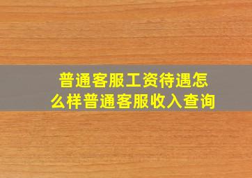 普通客服工资待遇怎么样普通客服收入查询