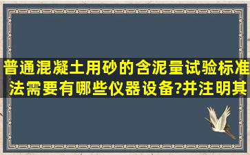 普通混凝土用砂的含泥量试验(标准法)需要有哪些仪器设备?并注明其...