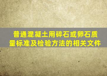 普通混凝土用碎石或卵石质量标准及检验方法的相关文件