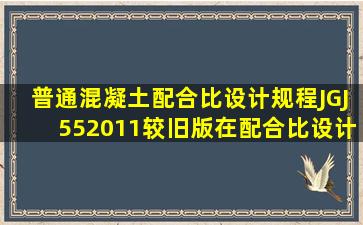 普通混凝土配合比设计规程(JGJ552011)较旧版,在配合比设计时更强调...