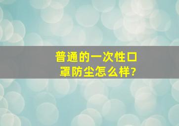 普通的一次性口罩防尘怎么样?