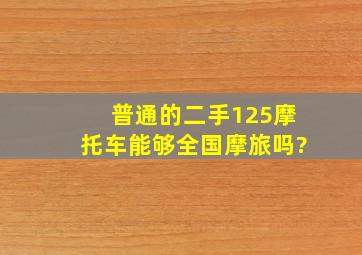 普通的二手125摩托车,能够全国摩旅吗?