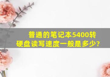 普通的笔记本5400转硬盘读写速度一般是多少?