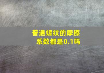 普通螺纹的摩擦系数都是0.1吗