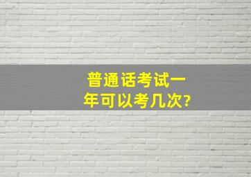 普通话考试一年可以考几次?