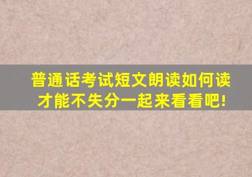 普通话考试短文朗读如何读才能不失分,一起来看看吧!