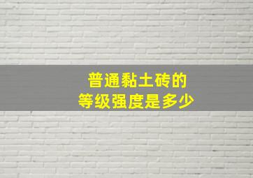 普通黏土砖的等级强度是多少