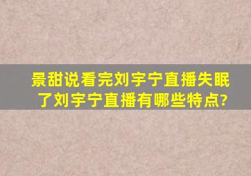 景甜说看完刘宇宁直播失眠了,刘宇宁直播有哪些特点?