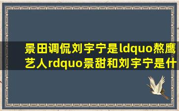 景田调侃刘宇宁是“熬鹰艺人”,景甜和刘宇宁是什么关系?