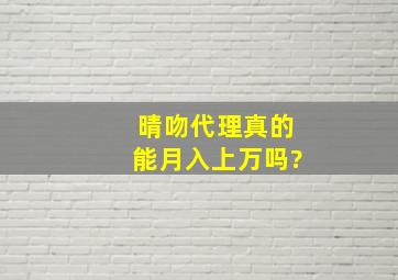 晴吻代理真的能月入上万吗?